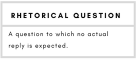 Rhetorical Question– a question to which no actual reply is expected.