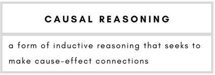Causal Reasoning– a form of inductive reasoning that seeks to make cause-effect connections.
