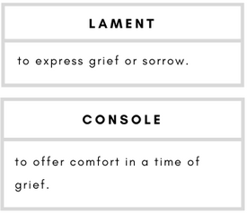 Lament– to express grief or sorrow.    Console– to offer comfort in a time of grief.