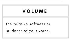 Volume– the relative softness or loudness of your voice.