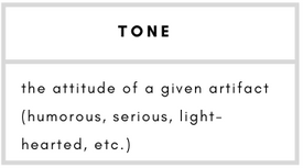 Tone- the attitude of a given artifact (humorous, serious, light-hearted, etc.)