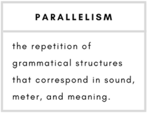 parallelism-repetition of grammatical structures that correspond in sound, meter, and meaning